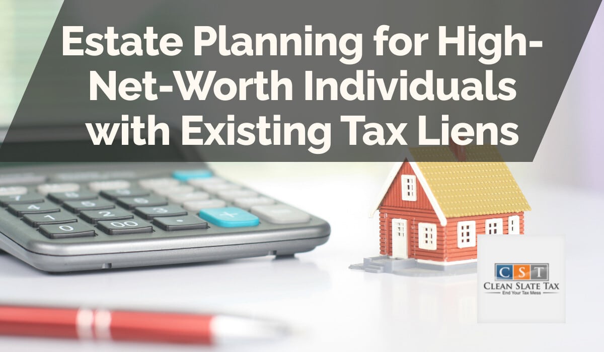 Estate Planning for High-Net-Worth Individuals with Existing Tax Liens